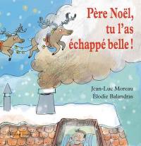 Père Noël, tu l'as échappé belle !