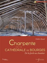 La charpente de la cathédrale de Bourges : de la forêt au chantier La charpente de la cathédrale de Bourges : de la forêt au chantier