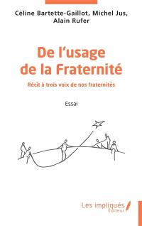 De l'usage de la fraternité : récit à trois voix de nos fraternités : essai