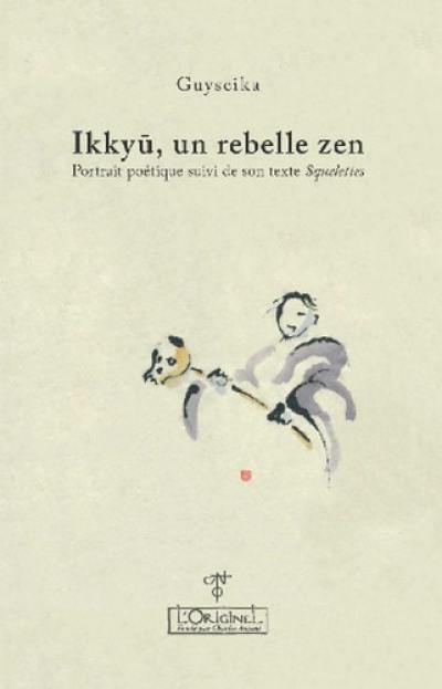 Ikkyû, un rebelle zen : portrait poétique. Squelettes