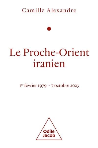 Le Proche-Orient iranien : 1er février 1979-7 octobre 2023 Le Proche-Orient iranien : 1er février 1979-7 octobre 2023