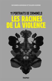 Les racines de la violence : 11 portraits de criminels