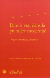 Dire le vrai dans la première modernité : langue, esthétique, doctrine