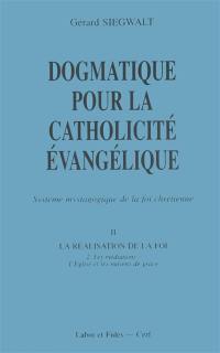 Dogmatique pour la catholicité évangélique : système mystagogique de la foi chrétienne. Vol. 2-2. Les Médiations : l'Eglise et les moyens de grâce