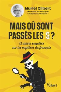 Mais où sont passés les S ? : et autres enquêtes sur les mystères du français