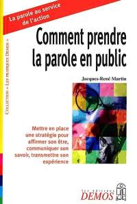 Comment prendre la parole en public : mettre en place une stratégie pour affirmer son être, communiquer son savoir, transmettre son expérience Comment prendre la parole en public : mettre en place une stratégie pour affirmer son être, communiquer son savoir, transmettre son expérience
