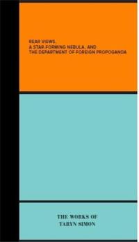 Taryn Simon Rear Views : A Star-Forming Nebula, and the Department of Foreign Propaganda