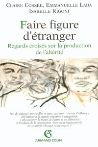 Faire figure d'étranger : regards croisés sur la production de l'altérité