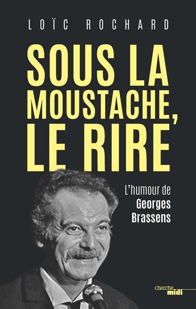 Sous la moustache, le rire : l'humour de Georges Brassens Sous la moustache, le rire : l'humour de Georges Brassens
