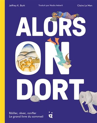 Alors on dort : bâiller, rêver, ronfler : le grand livre du sommeil