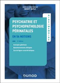 Psychiatrie et psychopathologie périnatales : en 54 notions : concepts généraux, questionnements éthiques, cas de figure caractéristiques