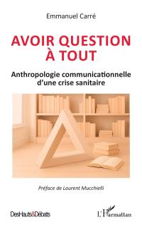 Avoir question à tout : anthropologie communicationnelle d'une crise sanitaire
