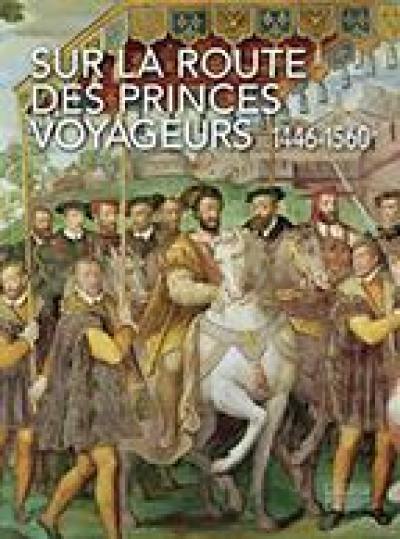 Sur la route des princes voyageurs : 1446-1560