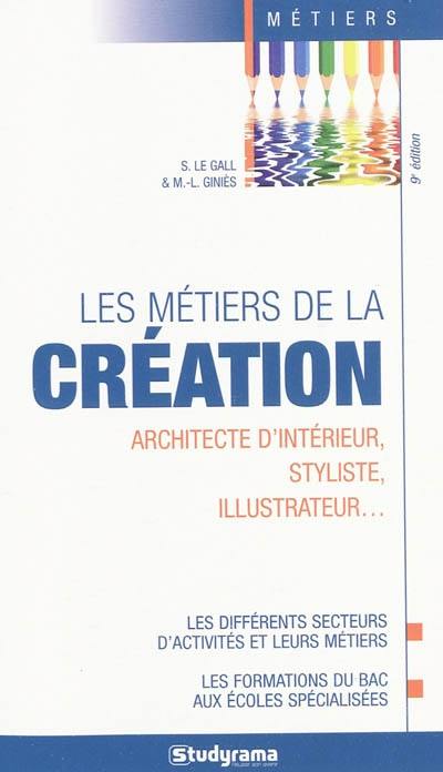 Les métiers de la création : architecte d'intérieur, styliste, illustrateur... : les différents secteurs d'activités et leurs métiers, les formations du bac aux écoles spécialisées Les métiers de la création : architecte d'intérieur, styliste, illustrateur... : les différents secteurs d'activités et leurs métiers, les formations du bac aux écoles spécialisées