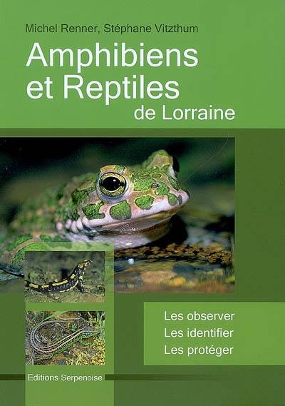 Amphibiens et reptiles de Lorraine : les observer, les identifer, les protéger Amphibiens et reptiles de Lorraine : les observer, les identifer, les protéger