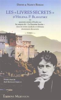 Les "livres secrets" d'Helena P. Blavatsky ou Quarante années d'études sur les sources de "La doctrine secrète" dans les textes sanskrits et tibétains récemment découverts. Vol. 1