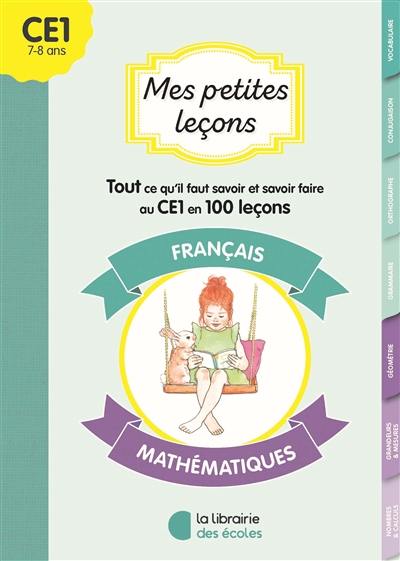 Mes petites leçons CE1 : français, mathématiques : tout ce qu'il faut savoir et savoir-faire au CE1 en 100 leçons Mes petites leçons CE1 : français, mathématiques : tout ce qu'il faut savoir et savoir-faire au CE1 en 100 leçons
