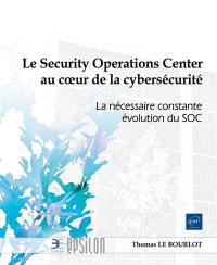 Le Security operations center au coeur de la cybersécurité : la nécessaire constante évolution du SOC