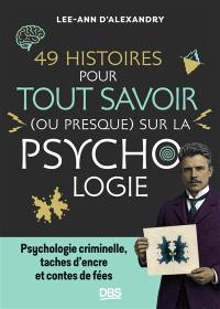 49 histoires pour tout savoir (ou presque) sur la psychologie : psychologie criminelle, taches d'encre et contes de fées