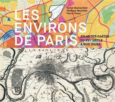 Les environs de Paris : atlas des cartes du XVIe siècle à nos jours Les environs de Paris : atlas des cartes du XVIe siècle à nos jours