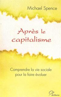 Après le capitalisme : comprendre la vie sociale pour la faire évoluer