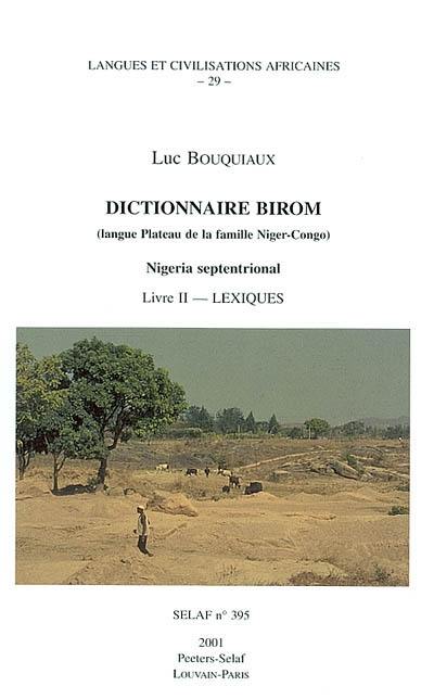 Dictionnaire birom : langue plateau de la famille Niger-Congo. Vol. 2. Lexiques. Nigeria septentrional. Vol. 2. Lexiques Dictionnaire birom : langue plateau de la famille Niger-Congo. Vol. 2. Lexiques. Nigeria septentrional. Vol. 2. Lexiques