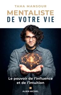 Mentaliste de votre vie : le pouvoir de l'influence et de l'intuition