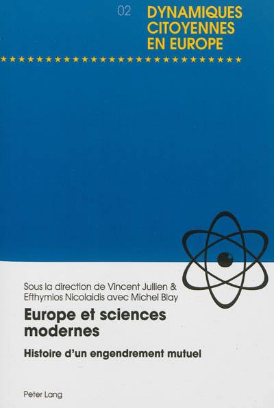 Europe et sciences modernes : histoire d'un engendrement mutuel Europe et sciences modernes : histoire d'un engendrement mutuel
