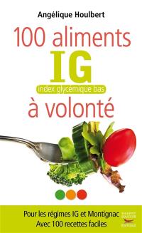 100 aliments IG bas à volonté : pour mincir et maîtriser sa glycémie : avec 100 recettes faciles