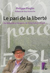 Le pari de la liberté : de Belleville à Sarajevo, de Tchernobyl à Kigali...