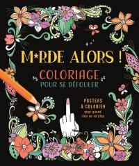 Merde alors ! : coloriage pour se défouler : posters à colorier pour quand rien ne va plus
