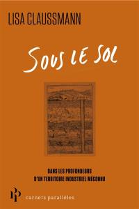 Sous le sol : dans les profondeurs d'un territoire industriel méconnu