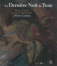 La dernière nuit de Troie : histoire et violence autour de La mort de Priam de Pierre Guérin : exposition au Musée des beaux-arts d'Angers, du 25 mai au 2 septembre 2012
