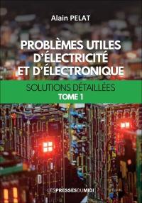 Problèmes utiles d'électricité et d'électronique : solutions détaillées. Vol. 1