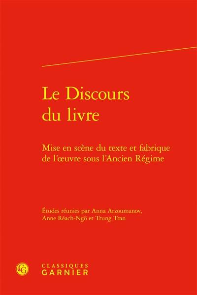 Le discours du livre : mise en scène du texte et fabrique de l'oeuvre sous l'Ancien Régime