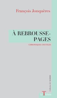 A rebrousse-pages : chroniques inutiles A rebrousse-pages : chroniques inutiles