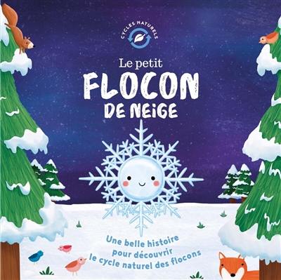 Le petit flocon de neige : une belle histoire pour découvrir le cycle naturel des flocons