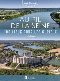 Au fil de la Seine : 100 lieux pour les curieux