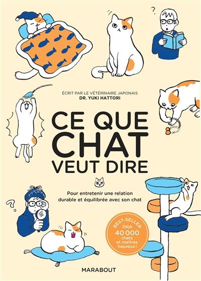 Ce que chat veut dire : pour entretenir une relation durable et équilibrée avec son chat Ce que chat veut dire : pour entretenir une relation durable et équilibrée avec son chat