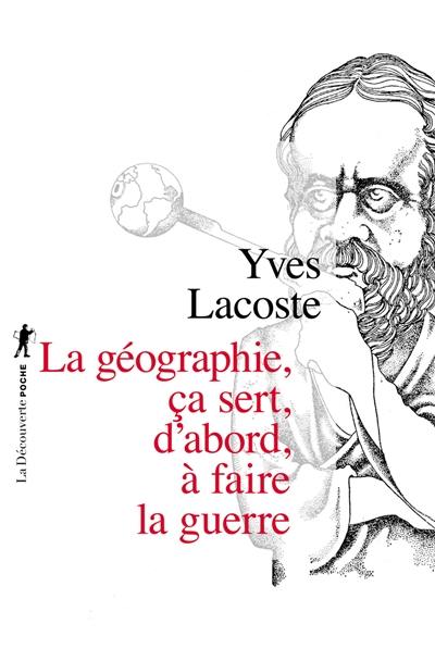 La géographie, ça sert, d'abord, à faire la guerre La géographie, ça sert, d'abord, à faire la guerre