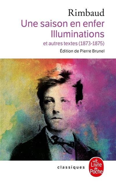 Une saison en enfer. Illuminations : et autres textes (1873-1875) Une saison en enfer. Illuminations : et autres textes (1873-1875)