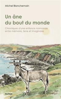 Un âne du bout du monde : chroniques d'une enfance normande entre mémoire, terre et imaginaire