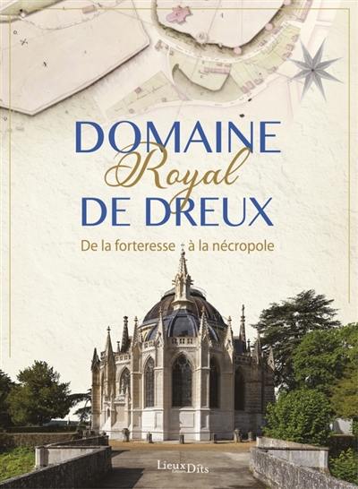 Domaine royal de Dreux : de la forteresse à la nécropole Domaine royal de Dreux : de la forteresse à la nécropole