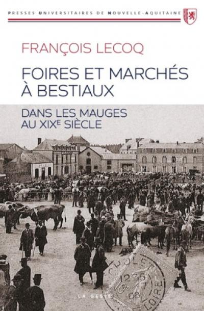 Foires et marchés à bestiaux dans les Mauges au XIXe siècle : l'influence des voies de communication Foires et marchés à bestiaux dans les Mauges au XIXe siècle : l'influence des voies de communication