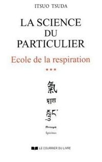 Ecole de la respiration. Vol. 3. La Science du particulier