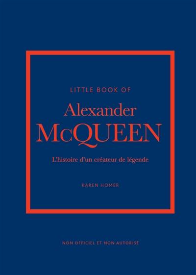 Little book of Alexander McQueen : l'histoire d'un créateur de légende : non officiel et non autorisé Little book of Alexander McQueen : l'histoire d'un créateur de légende : non officiel et non autorisé