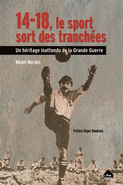 14-18, le sport sort des tranchées : un héritage inattendu de la Grande Guerre 14-18, le sport sort des tranchées : un héritage inattendu de la Grande Guerre