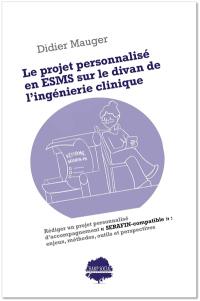 Le projet personnalisé en ESMS sur le divan de l'ingénierie clinique : rédiger un projet personnalisé d'accompagnement Serafin-compatible : enjeux, méthodes, outils et perspectives