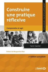 Construire une pratique réflexive : comprendre et agir Construire une pratique réflexive : comprendre et agir