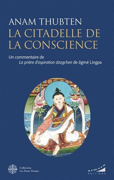 La citadelle de la conscience : un commentaire de La prière d'aspiration dzogchen de Jigmé Lingpa La citadelle de la conscience : un commentaire de La prière d'aspiration dzogchen de Jigmé Lingpa
